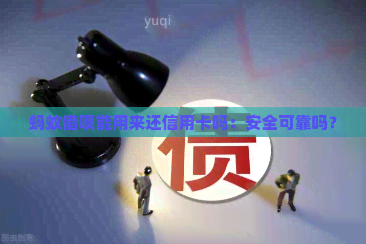 蚂蚁网贷能用来还信用卡吗：安全可靠吗？