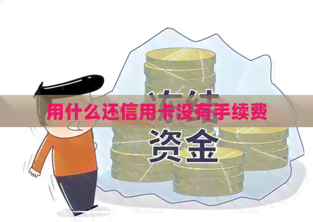用什么还信用卡没有手续费