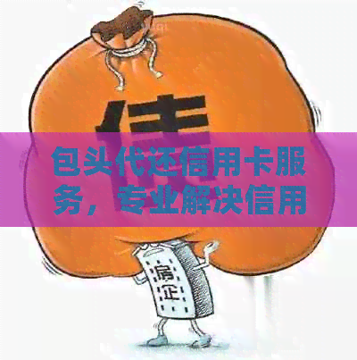 包头代还信用卡服务，专业解决信用逾期问题