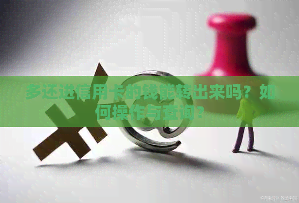 多还进信用卡的钱能转出来吗？如何操作与查询？