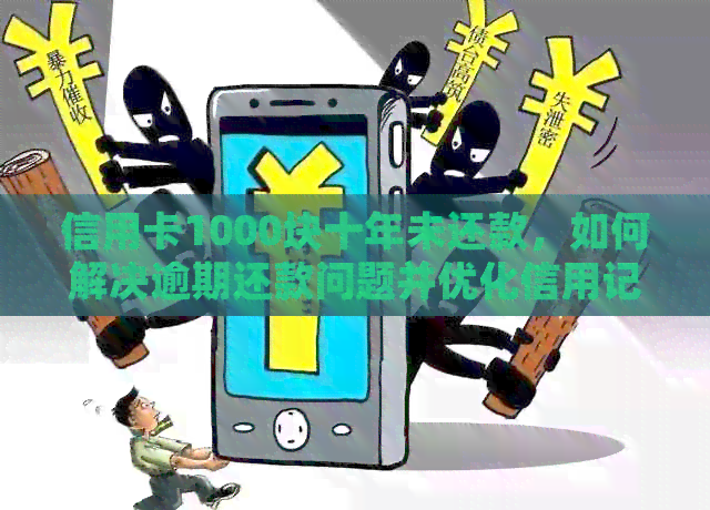 信用卡1000块十年未还款,如何解决逾期还款问题并优化信用记录? 信用卡1000块十年未还款,如何解决逾期还款问题并优化信用记录?