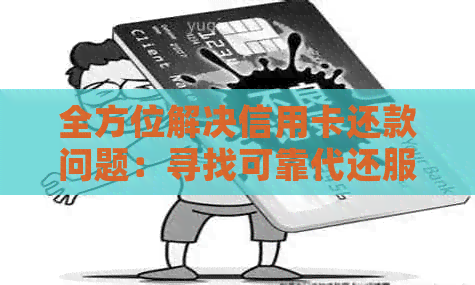 全方位解决信用卡还款问题：寻找可靠代还服务，了解还款策略与注意事项