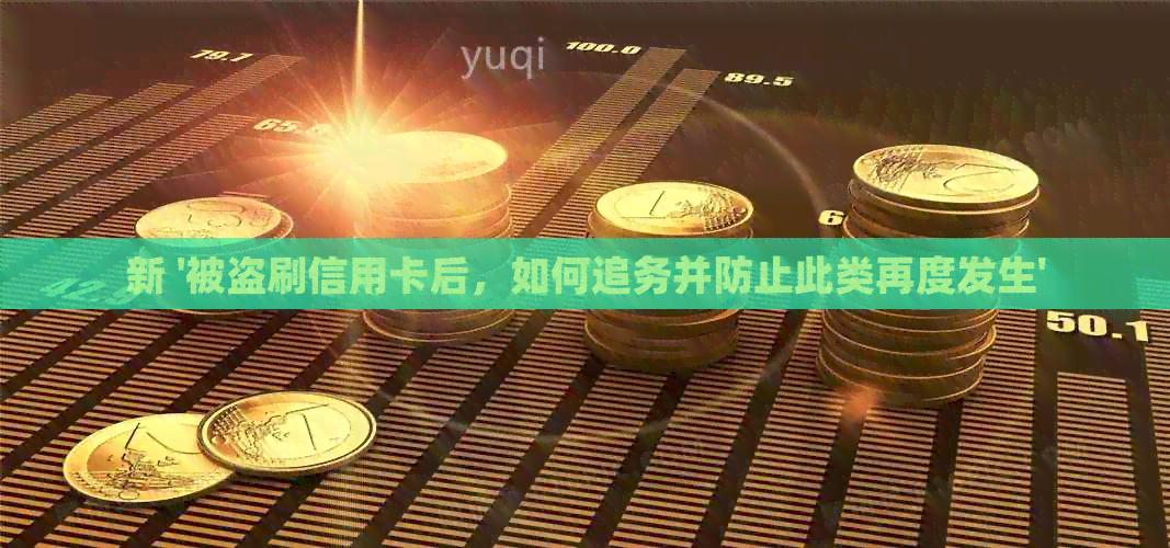 新 '被盗刷信用卡后，如何追务并防止此类再度发生'