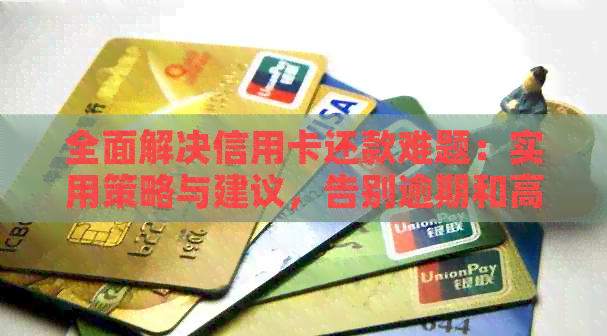 全面解决信用卡还款难题：实用策略与建议，告别逾期和高额利息！