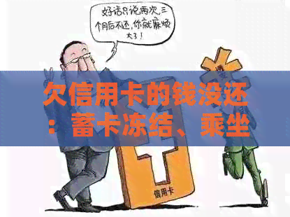欠信用卡的钱没还：蓄卡冻结、乘坐交通工具和飞机的后果，是否会坐牢？