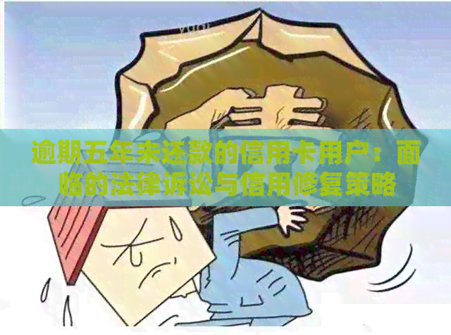 逾期五年未还款的信用卡用户：面临的法律诉讼与信用修复策略