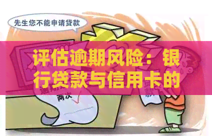 评估逾期风险：银行贷款与信用卡的成本比较分析