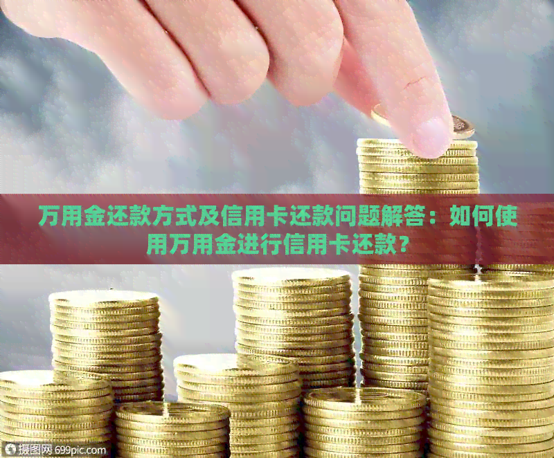 万用金还款方式及信用卡还款问题解答：如何使用万用金进行信用卡还款？