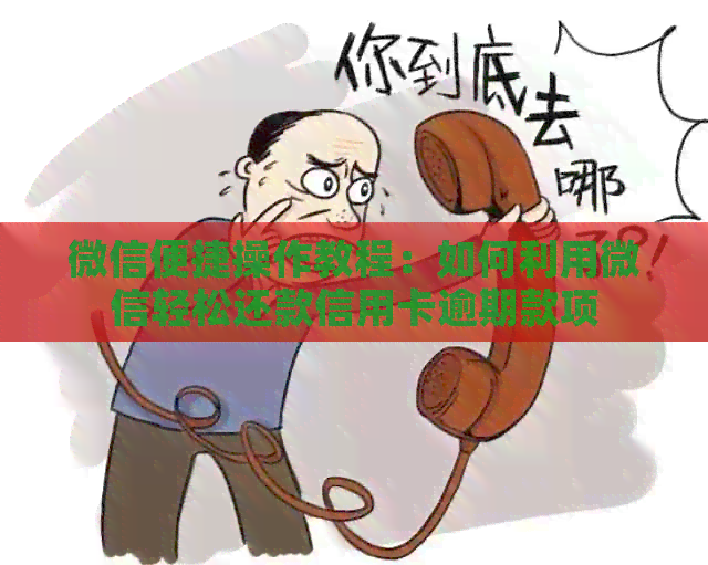 微信便捷操作教程：如何利用微信轻松还款信用卡逾期款项