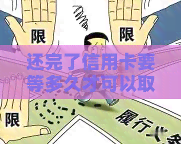 还完了信用卡要等多久才可以取钱：恢复信用时间全解析