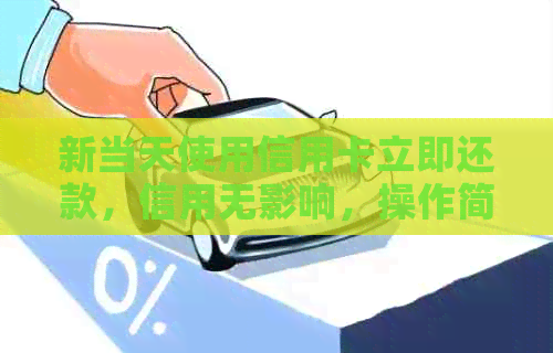 新当天使用信用卡立即还款，信用无影响，操作简便快捷
