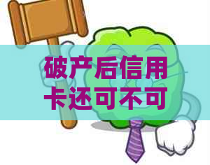 破产后信用卡还可不可以继续用：处理方法和建议
