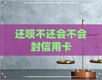 还款不还会不会封信用卡