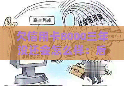 欠信用卡8000三年没还会怎么样：后果及处理方法