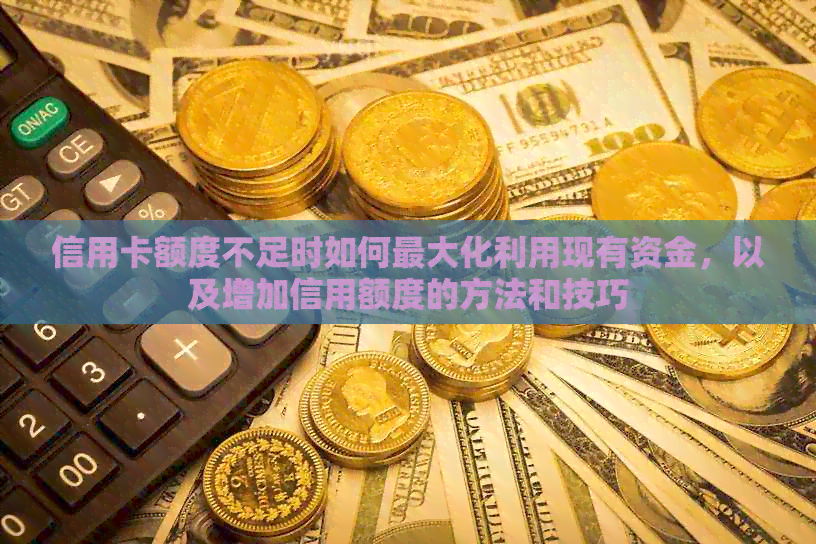 信用卡额度不足时如何更大化利用现有资金，以及增加信用额度的方法和技巧