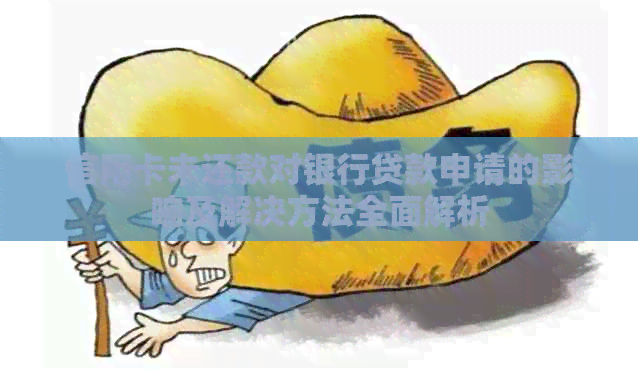 信用卡未还款对银行贷款申请的影响及解决方法全面解析