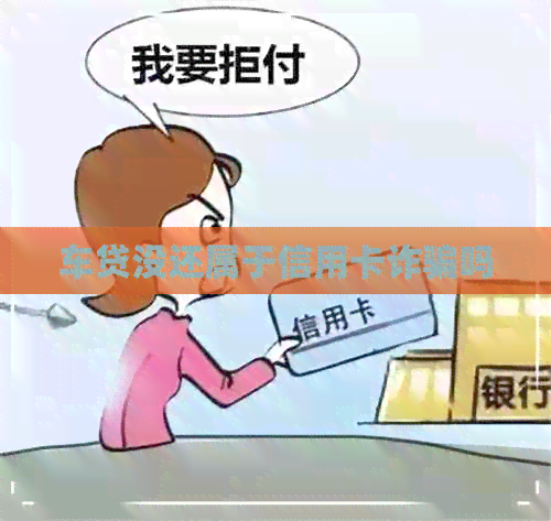 车贷没还属于信用卡诈骗吗