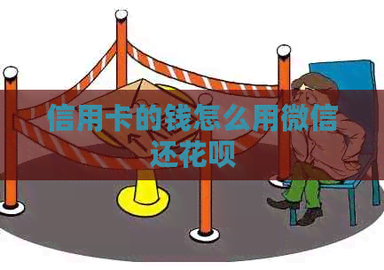 信用卡的钱怎么用微信还信用卡
