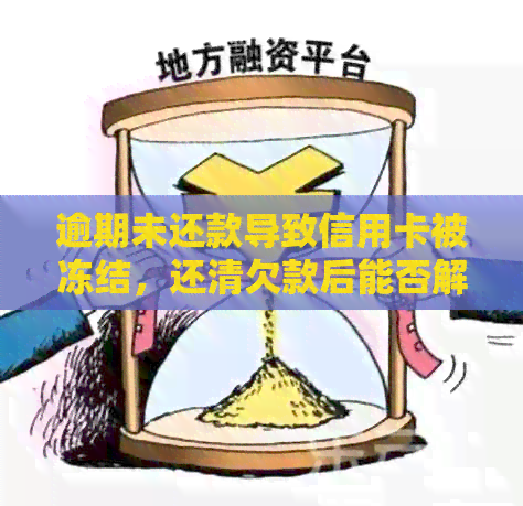 逾期未还款导致信用卡被冻结,还清欠款后能否解冻? 逾期未还款导致信用卡被冻结,还清欠款后能否解冻?