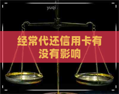 经常代还信用卡有没有影响
