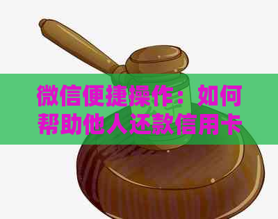 微信便捷操作:如何帮助他人还款信用卡 微信便捷操作:如何帮助他人还款信用卡