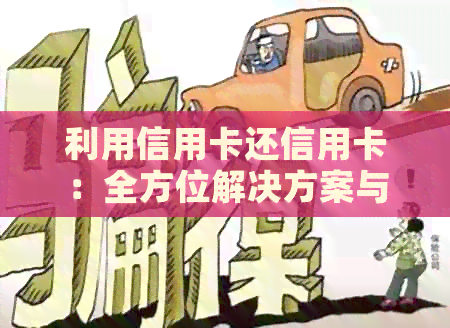 利用信用卡还信用卡：全方位解决方案与技巧