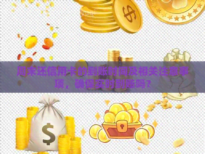 周末还信用卡的到账时间及相关注意事项，确保实时到账吗？
