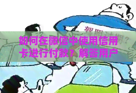 如何在微信中使用信用卡进行付款？解答用户关于微信付钱与信用卡的疑问