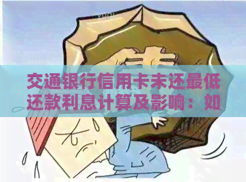 交通银行信用卡未还更低还款利息计算及影响：如何避免高利贷？