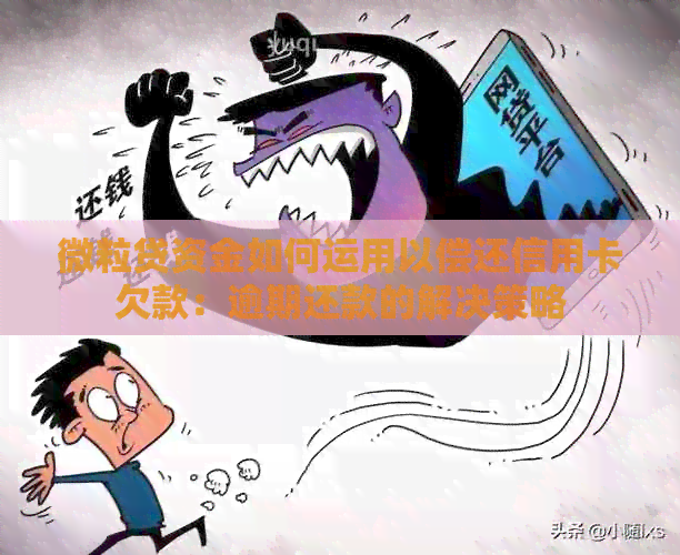 微粒贷资金如何运用以偿还信用卡欠款：逾期还款的解决策略