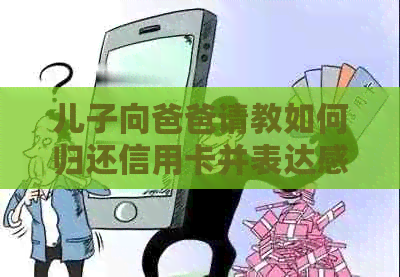 儿子向爸爸请教如何归还信用卡并表达感谢之情