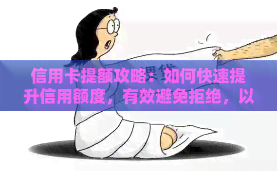 信用卡提额攻略：如何快速提升信用额度，有效避免拒绝，以及实用技巧分享