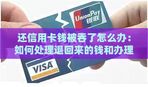 还信用卡钱被吞了怎么办：如何处理退回来的钱和办理相关手续
