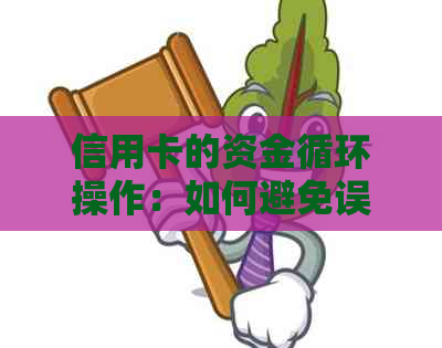 信用卡的资金循环操作：如何避免误入陷阱并有效管理信用额度