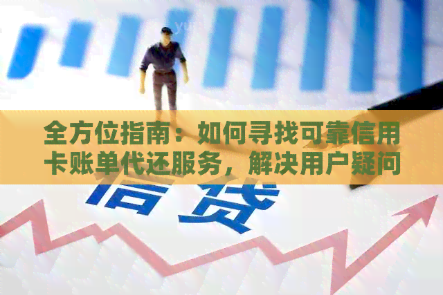 全方位指南：如何寻找可靠信用卡账单代还服务，解决用户疑问