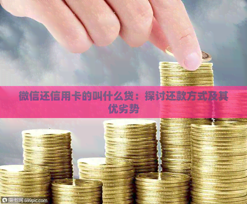 微信还信用卡的叫什么贷：探讨还款方式及其优劣势