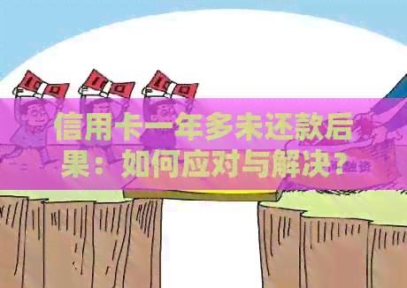 信用卡一年多未还款后果：如何应对与解决？