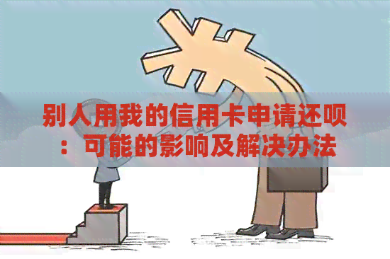 别人用我的信用卡申请还款：可能的影响及解决办法