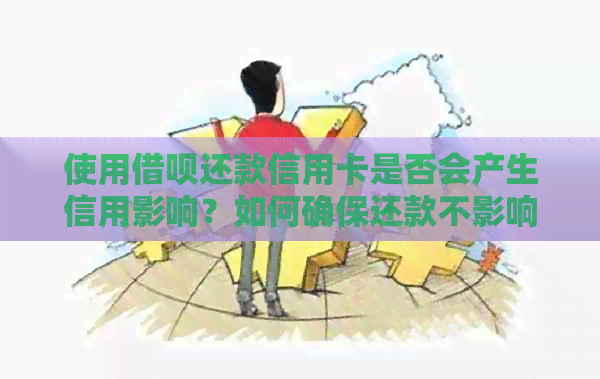 使用网贷还款信用卡是否会产生信用影响？如何确保还款不影响我的信用评分？