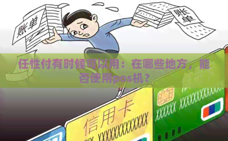 任性付有时候可以用：在哪些地方，能否使用pos机？