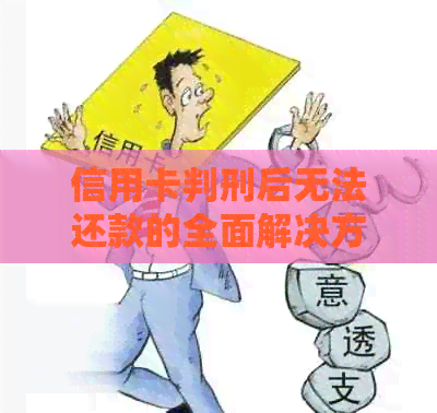 信用卡判刑后无法还款的全面解决方案：如何应对、申诉及改善信用状况