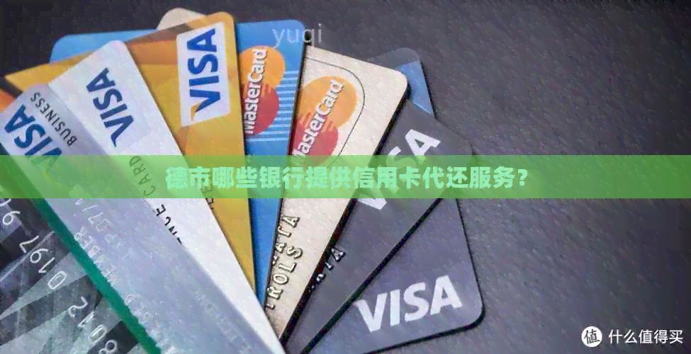 德市哪些银行提供信用卡代还服务？