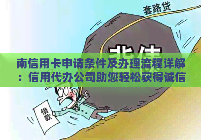 南信用卡申请条件及办理流程详解：信用代办公司助您轻松获得诚信信用
