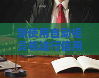 新使用自动柜员机进行信用卡还款的安全性分析及操作指南