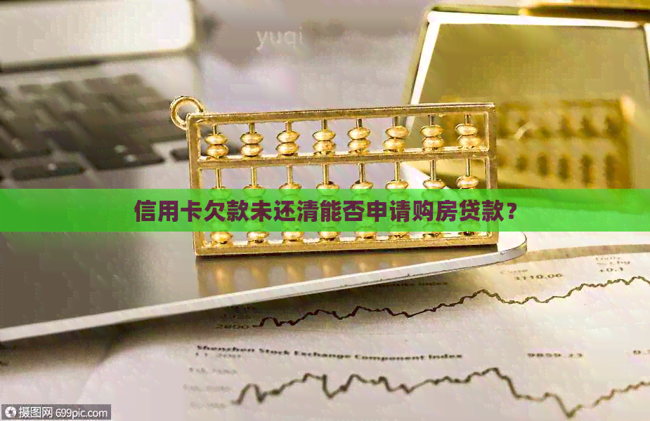 信用卡欠款未还清能否申请购房贷款？