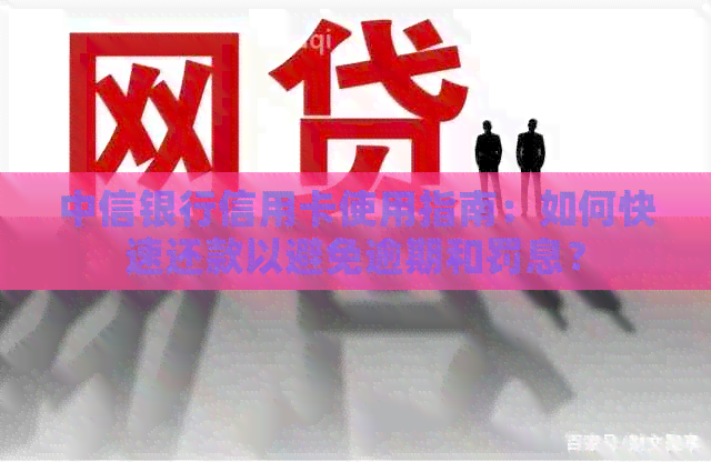 中信银行信用卡使用指南：如何快速还款以避免逾期和罚息？