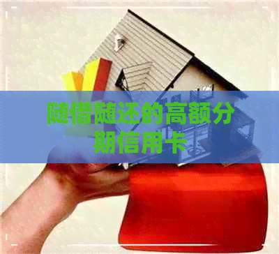 随借随还的高额分期信用卡
