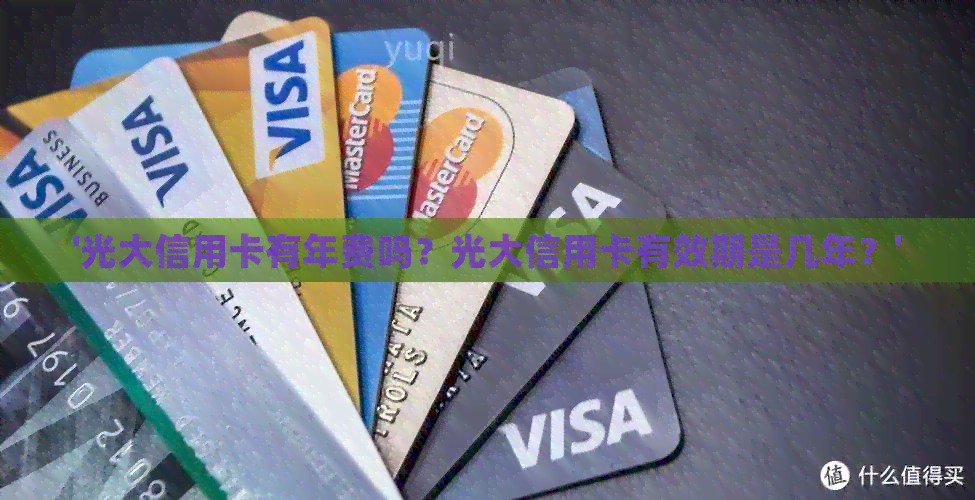 '光大信用卡有年费吗？光大信用卡有效期是几年？'