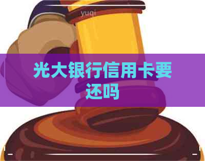 光大银行信用卡要还吗 光大银行信用卡要还吗
