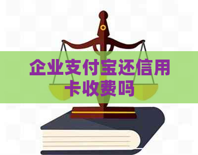 企业支付宝还信用卡收费吗